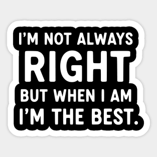 Not Always Right, But When I Am I'm The Best - Confident Quote Sticker